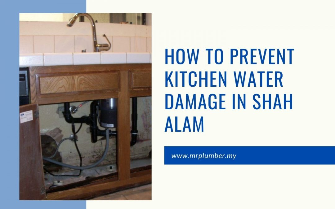 How to Prevent Kitchen Water Damage in Shah Alam