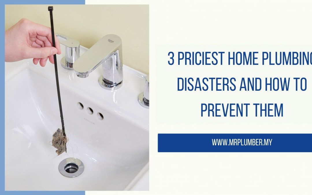 3 Priciest Home Plumbing Disasters and How To Prevent Them